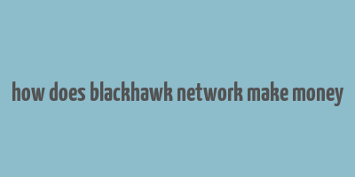 how does blackhawk network make money