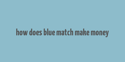 how does blue match make money