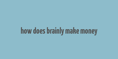 how does brainly make money