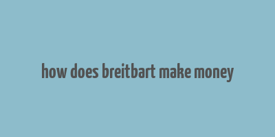 how does breitbart make money