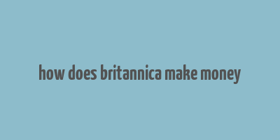 how does britannica make money