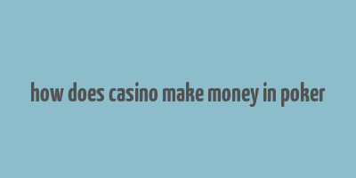 how does casino make money in poker