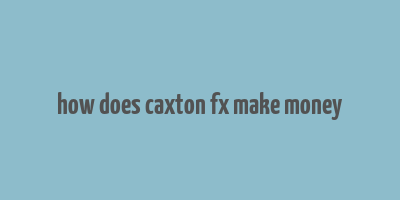 how does caxton fx make money