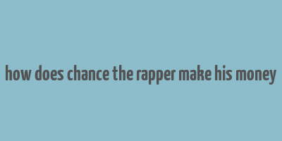 how does chance the rapper make his money