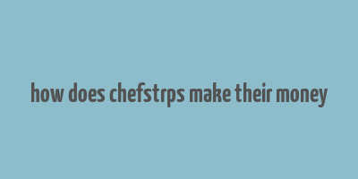 how does chefstrps make their money