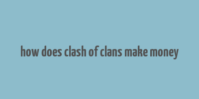 how does clash of clans make money