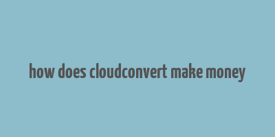 how does cloudconvert make money