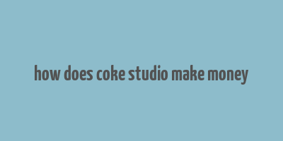 how does coke studio make money