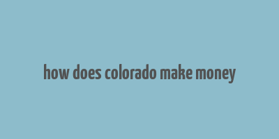 how does colorado make money