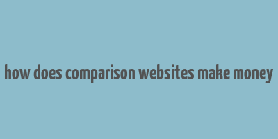 how does comparison websites make money