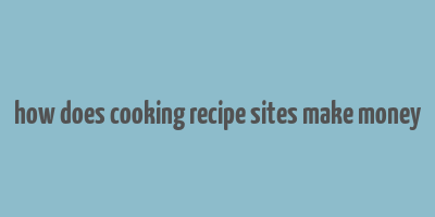 how does cooking recipe sites make money