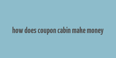 how does coupon cabin make money