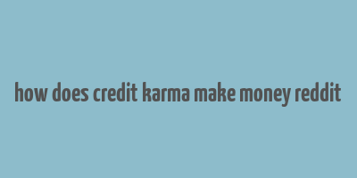 how does credit karma make money reddit