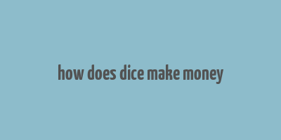 how does dice make money