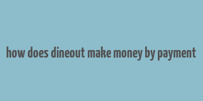 how does dineout make money by payment