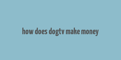 how does dogtv make money