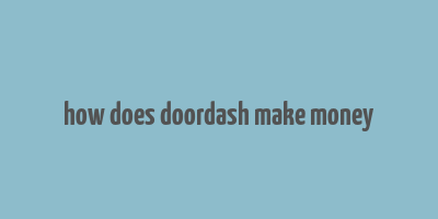 how does doordash make money