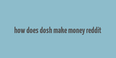 how does dosh make money reddit