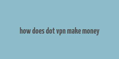 how does dot vpn make money