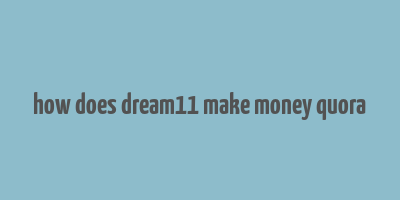 how does dream11 make money quora