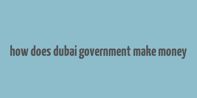 how does dubai government make money