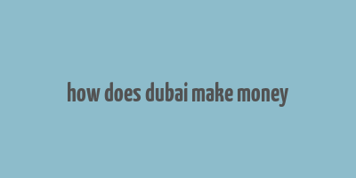 how does dubai make money