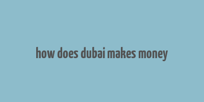 how does dubai makes money