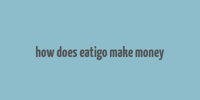 how does eatigo make money