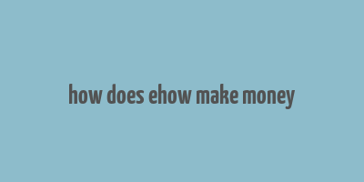 how does ehow make money