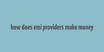 how does emi providers make money