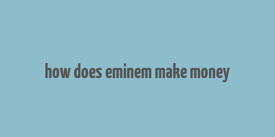 how does eminem make money