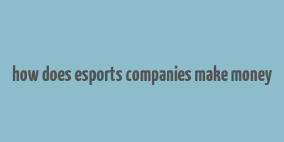 how does esports companies make money