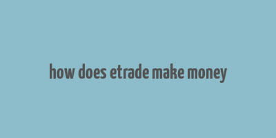 how does etrade make money