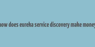 how does eureka service discovery make money