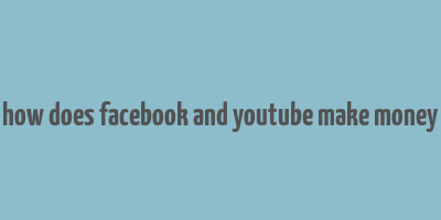 how does facebook and youtube make money