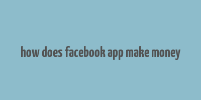 how does facebook app make money