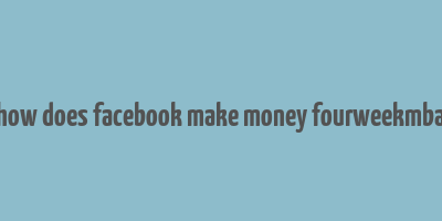 how does facebook make money fourweekmba