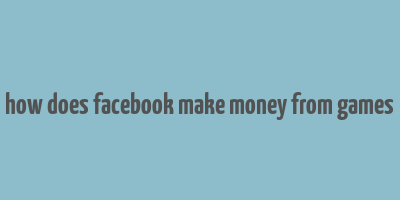 how does facebook make money from games