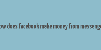 how does facebook make money from messenger