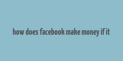 how does facebook make money if it& 39