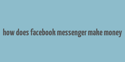 how does facebook messenger make money