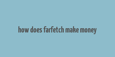 how does farfetch make money