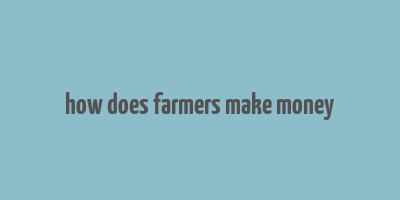 how does farmers make money