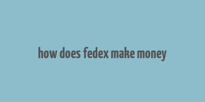 how does fedex make money