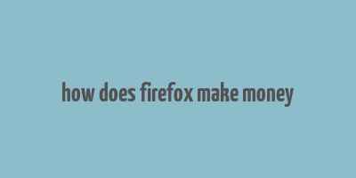 how does firefox make money