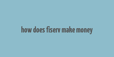 how does fiserv make money