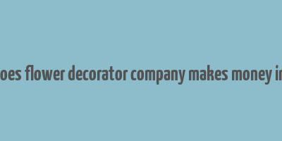 how does flower decorator company makes money in india