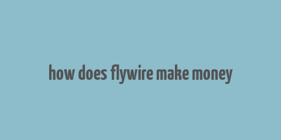 how does flywire make money