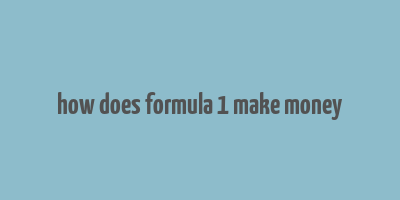 how does formula 1 make money