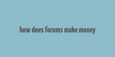 how does forums make money